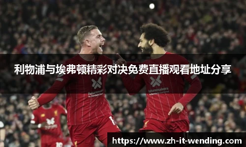 利物浦与埃弗顿精彩对决免费直播观看地址分享